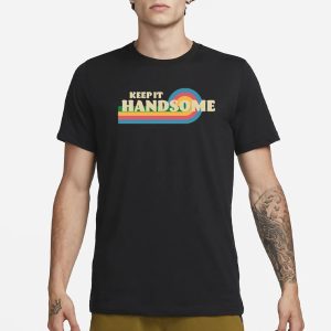 Keep It Handsome T Shirt 1