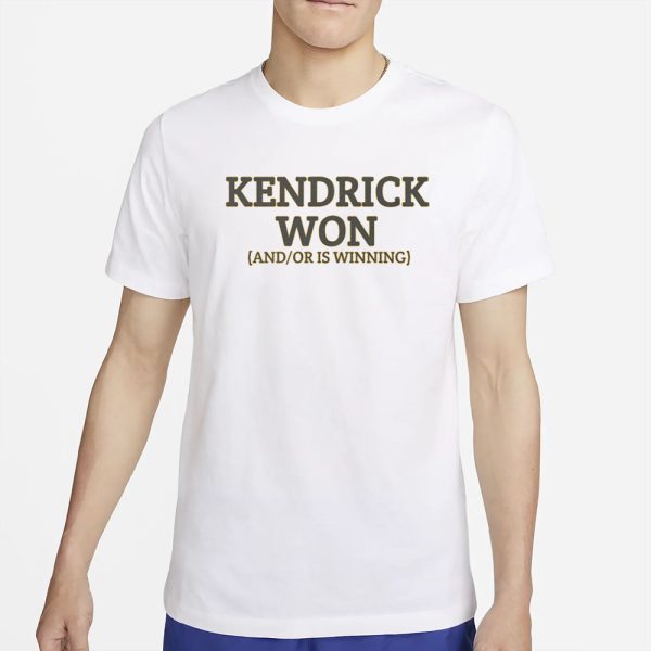 Kendrick Won And Or Is Winning T-Shirt