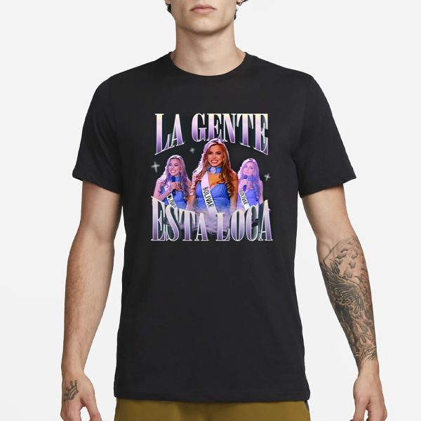 La Gente Esta Loca T-Shirt