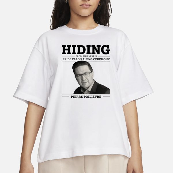 Liberal Party Hiding From This Year’s Pride Flag Raising Ceremony Pierre Poilievre T-Shirt