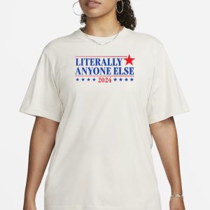 Literally Anyone Else 2024 T Shirt 2