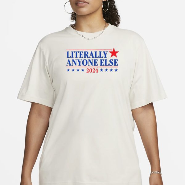 Literally Anyone Else 2024 T-Shirt