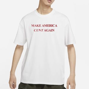 Make America Cunt Again T Shirt 1