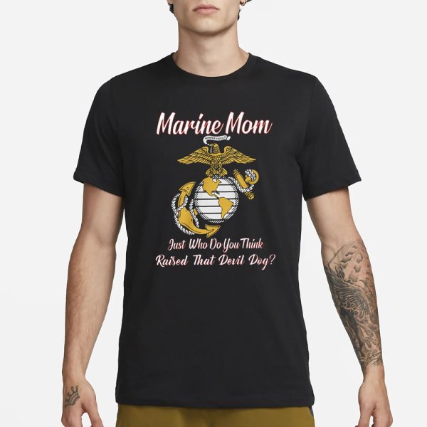 Marine Mom Just Who Do You Think Raised That Devil Dog T-Shirt