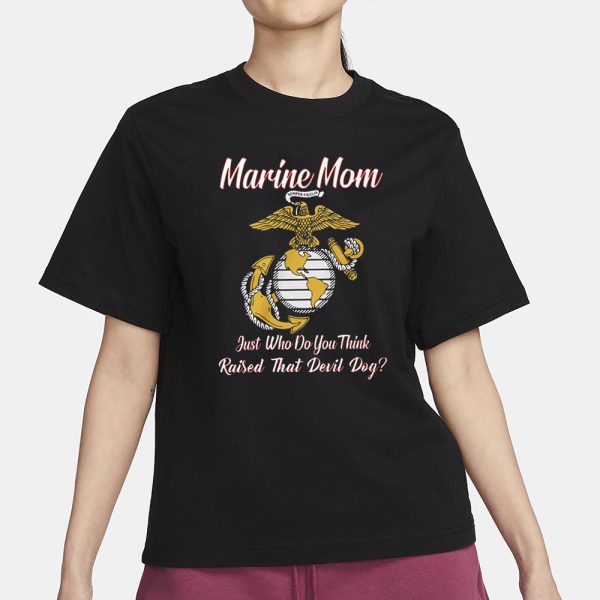 Marine Mom Just Who Do You Think Raised That Devil Dog T-Shirt