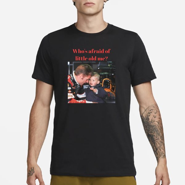 Max Verstappen Who’s Afraid Of Little Old Me T-Shirt