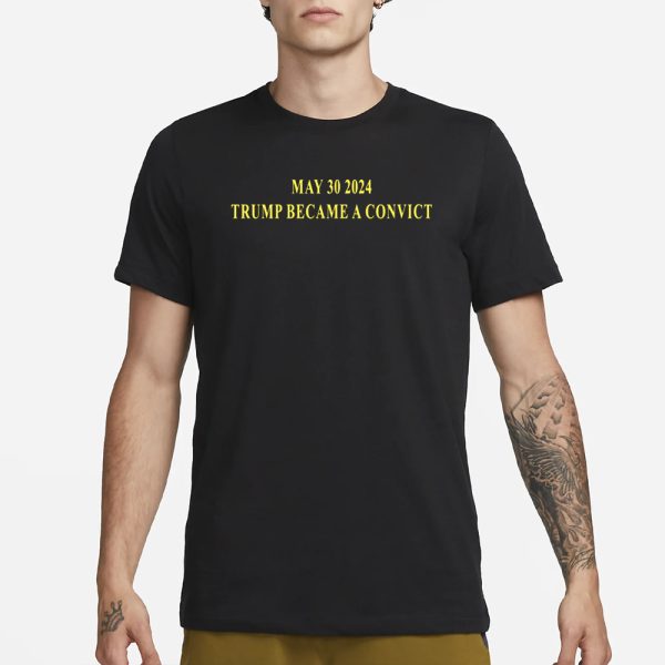 May 30 2024 Trump Became A Convict T-Shirt