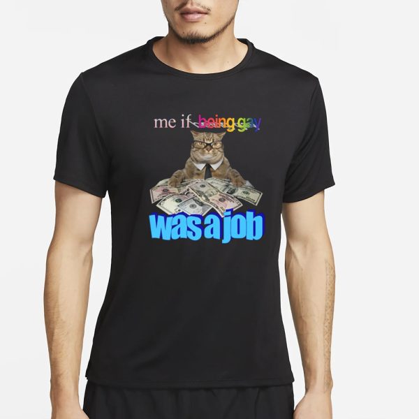 Me If Being Gay Was A Job Cat T-Shirt