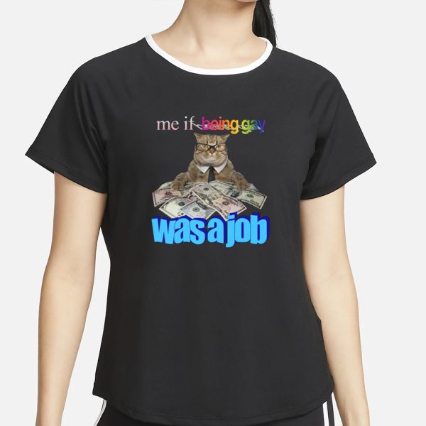 Me If Being Gay Was A Job Cat T-Shirt