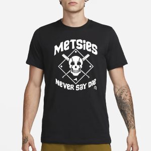 Metsies Never Say De T Shirt 1