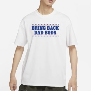 Middleclassfancy Bring Back Dad Bods T Shirt 1