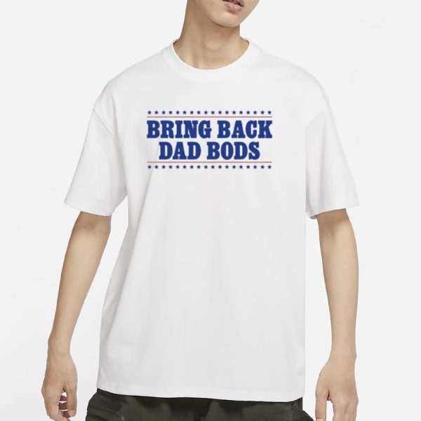 Middleclassfancy Bring Back Dad Bods T-Shirt