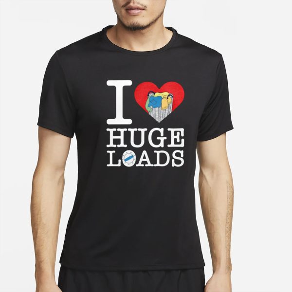 Middleclassfancy I Love Huge Loads T-Shirt