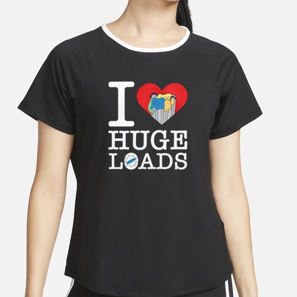 Middleclassfancy I Love Huge Loads T-Shirt