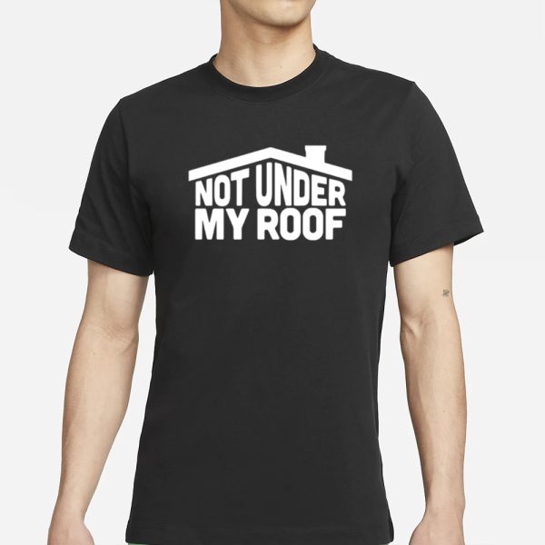 Middleclassfancy Not Under My Roof T-Shirt