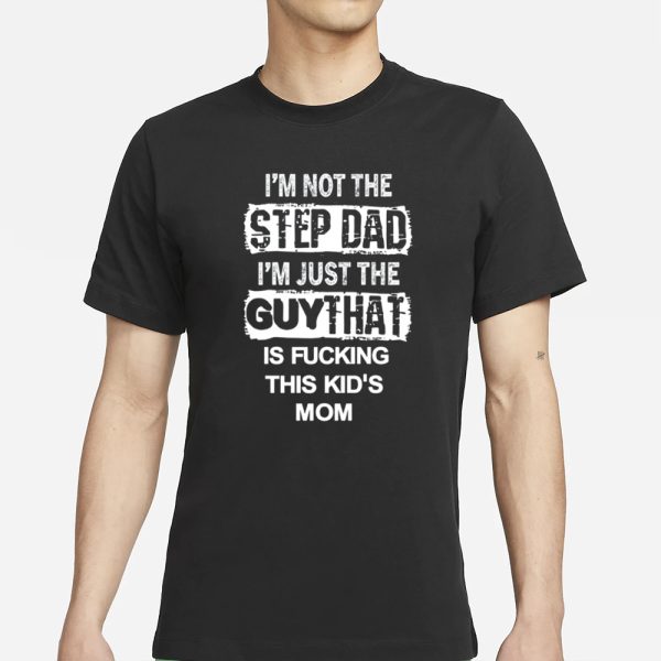 Mike Bong I’m Not The Step Dad I’m Just The Guy That Is Fucking This Kid’s Mom T-Shirt