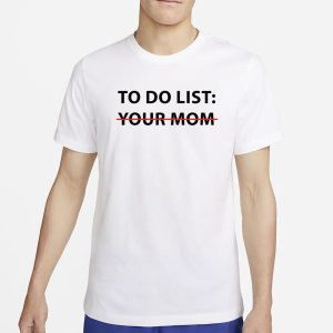 Mike O'Hearn To Do List Your Mom T Shirt 1