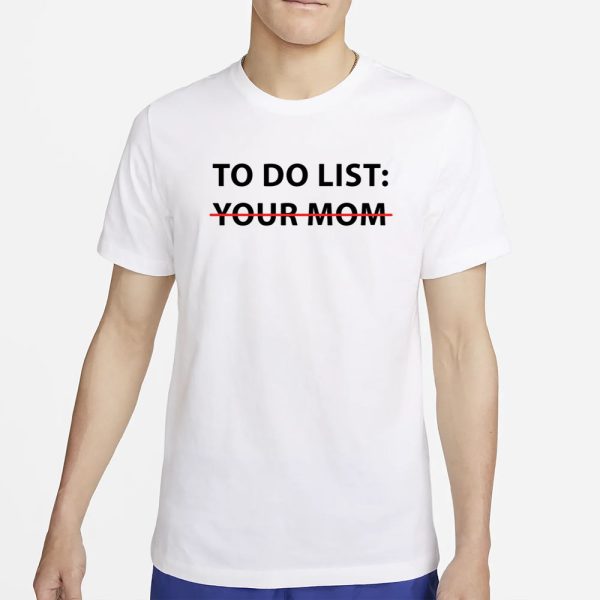 Mike O’Hearn To Do List Your Mom T-Shirt