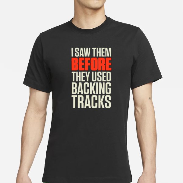 Mitch Lafon I Saw Them Before They Used Backing Tracks T-Shirt