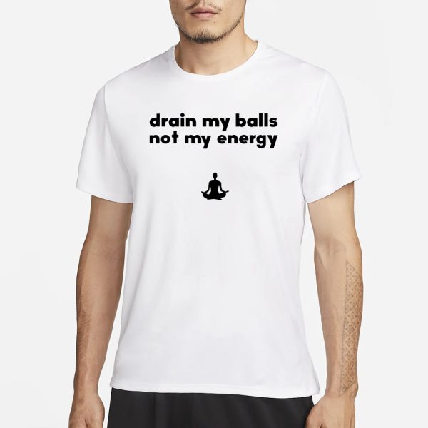 Monkieboy99 Drain My Balls Not My Energy T-Shirt