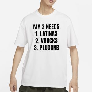 My 3 Needs Latinas Vbucks Pluggnb T Shirt 1