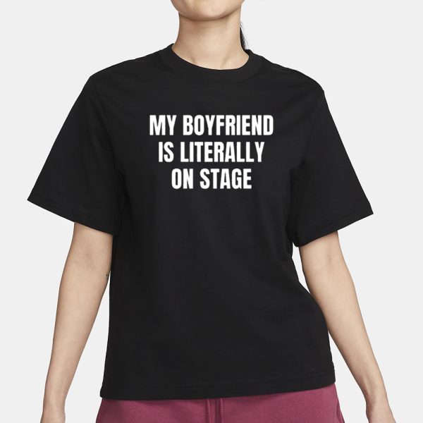 My Boyfriend Is Literally On Stage T-Shirt