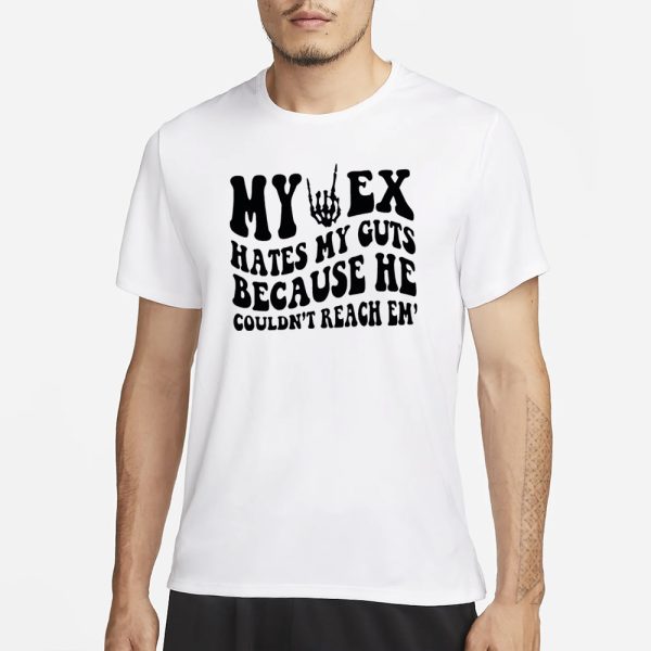 My Ex Hates My Guts Because He Couldn’t Reach Them T-Shirt