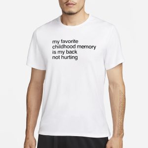 My Favorite Childhood Memory Is My Back Not Hurting T Shirt 1