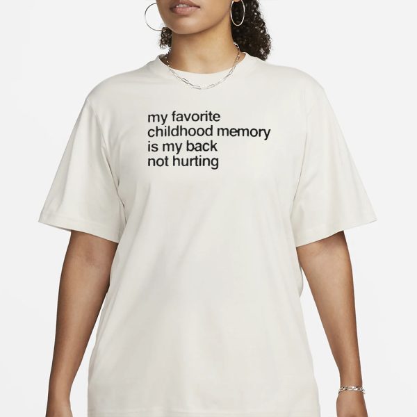 My Favorite Childhood Memory Is My Back Not Hurting T-Shirt