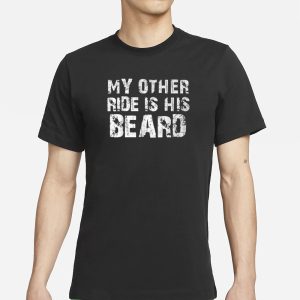 My Other Ride Is His Beard T Shirt 1