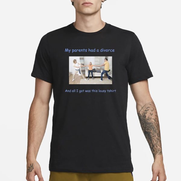 My Parents Had A Divorce And All I Got Was This Lousy Tshirt T-Shirt