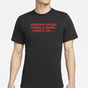 Nemanja Shags Virgils Mama Pass It On T Shirt 1