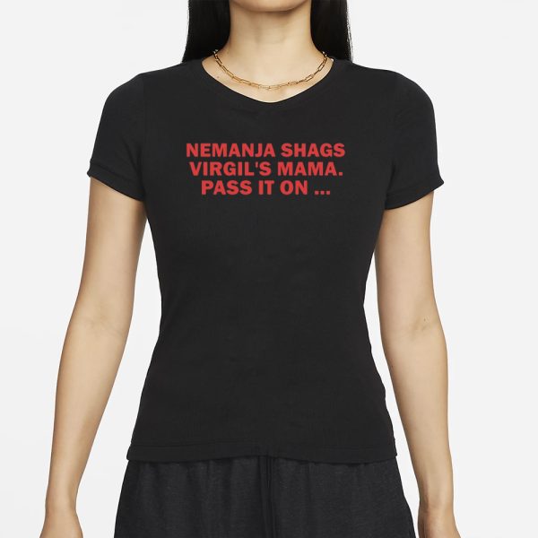 Nemanja Shags Virgil’s Mama Pass It On T-Shirt