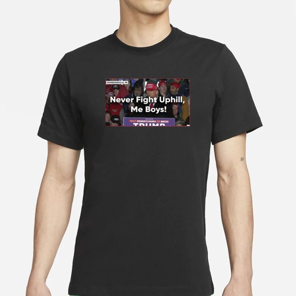 Never Fight Uphill Me Boys Trump T-Shirt