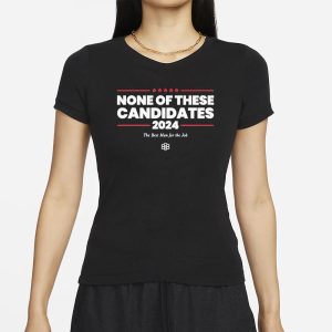 None Of These Candidates 2024 The Best Man For The Job T Shirt 2