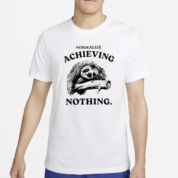 Normalize Achieving Nothing T-Shirt