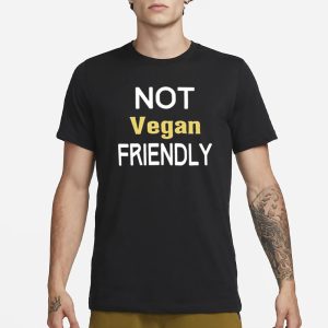 Not Vegan Friendly T Shirt 1