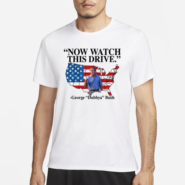 Now Watch This Drive George Dubbya Bush T-Shirt