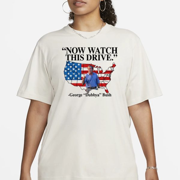 Now Watch This Drive George Dubbya Bush T-Shirt