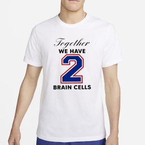 O Mighty Together We Have 2 Brain Cells T Shirt 1