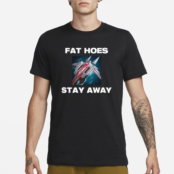 Offensetaken Fat Hoes Stay Away T-Shirt