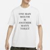 One Man Mouth Is Another Man’s Toilet T-Shirt