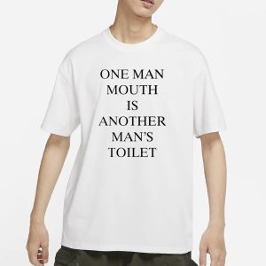 One Man Mouth Is Another Mans Toilet T Shirt 1