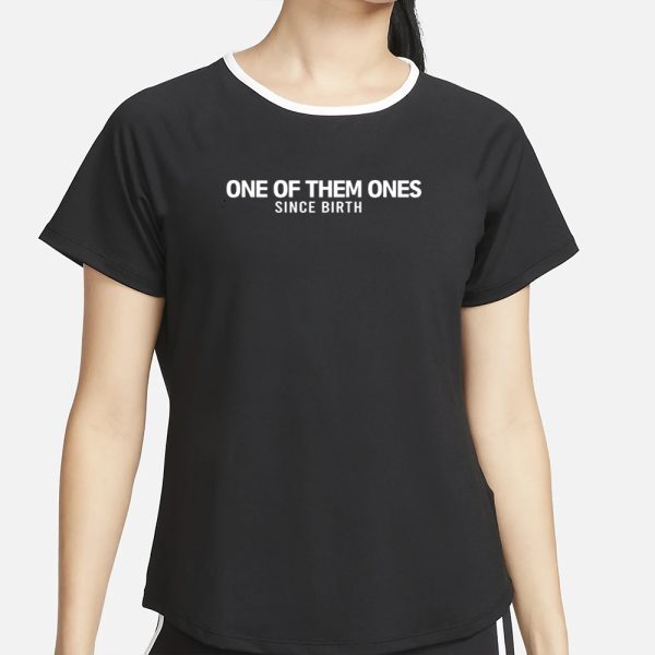 One Of Them Ones Since Birth T-Shirt