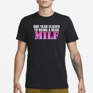 One Year Closer To Being A Dead MILF T Shirt 1