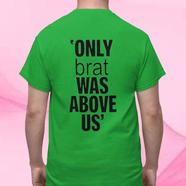 Only Brat Was Above Us T-Shirt