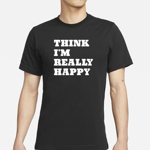 Paige Wearing Think I’m Really Happy T-Shirt