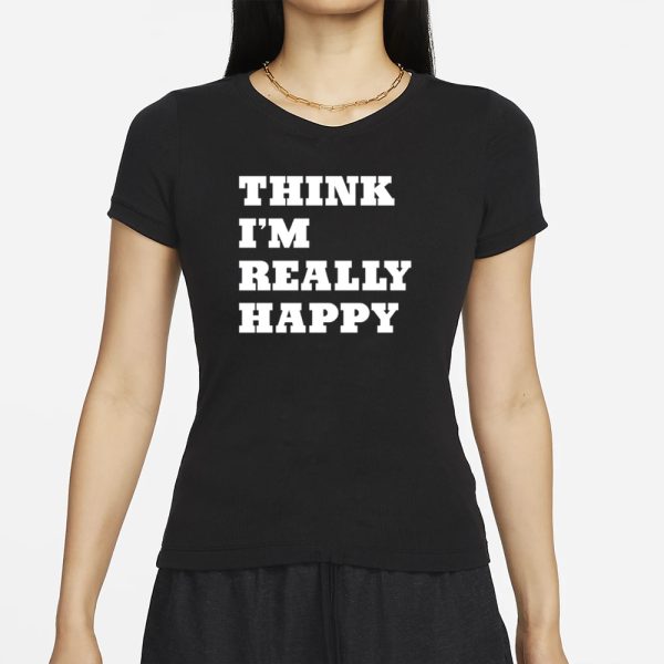 Paige Wearing Think I’m Really Happy T-Shirt