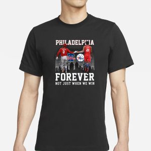 Philadelphia Forever Not Just When We Win Bryce Harper Joel Embiid T Shirt 1