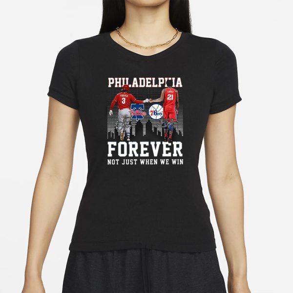 Philadelphia Forever Not Just When We Win Bryce Harper Joel Embiid T-Shirt